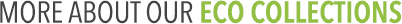 More About Our Eco Collections