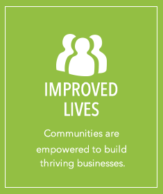 Improved Lives - Communities are empowered to build thriving businesses.