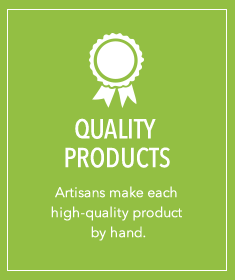 Quality Products - Artisans make each high-quality product by hand.