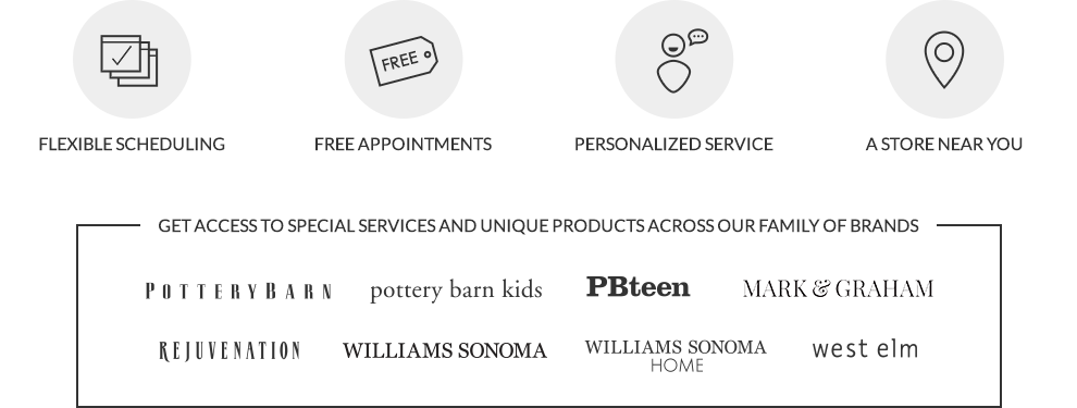 Flexible Scheduling, Free Appointments, Personalized Service, A Store Near You, Get Access to Special Services and Unique Products Across Our Family of Brands